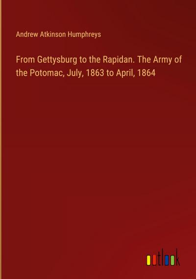 From Gettysburg to the Rapidan. The Army of the Potomac, July, 1863 to April, 1864