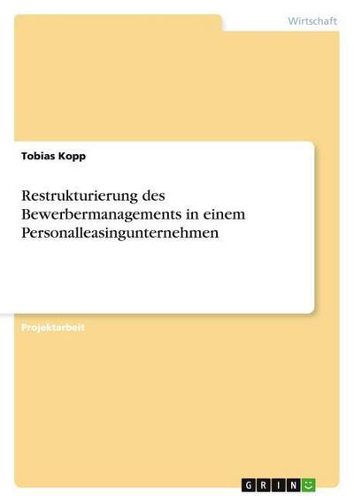 Restrukturierung des Bewerbermanagements in einem Personalleasingunternehmen - Tobias Kopp