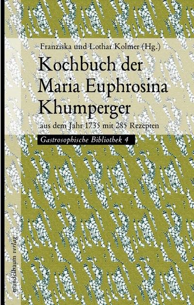 Kochbuch der Maria Euphrosina Khumperger: aus dem Jahr 1735 mit 285 Rezepten