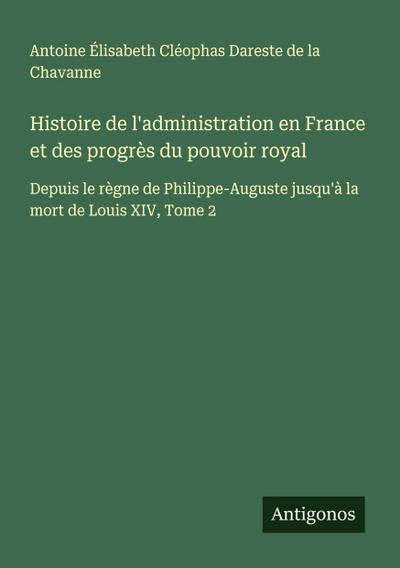 Histoire de l’administration en France et des progrès du pouvoir royal