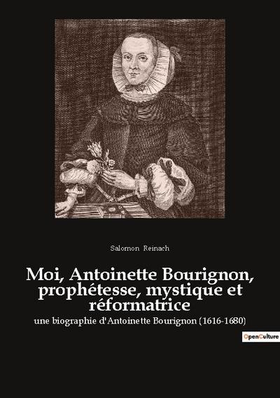 Moi, Antoinette Bourignon, prophétesse, mystique et réformatrice