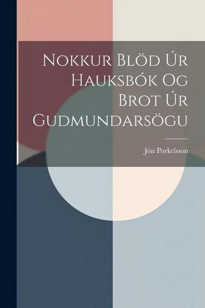Nokkur Blöd úr Hauksbók og Brot úr Gudmundarsögu