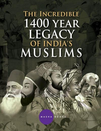 The Incredible 1400 year Legacy of India’s Muslims