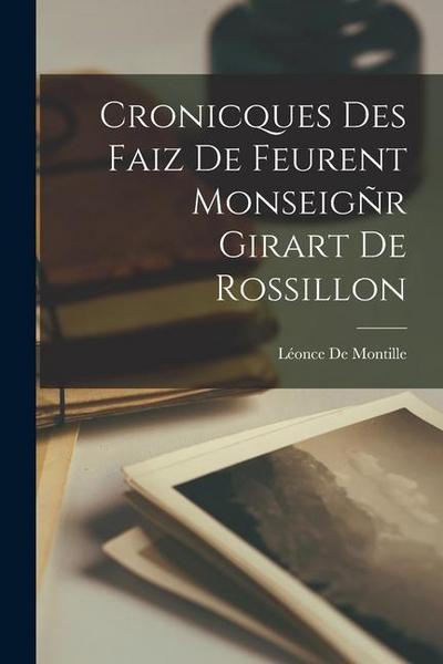Cronicques Des Faiz De Feurent Monseigñr Girart De Rossillon