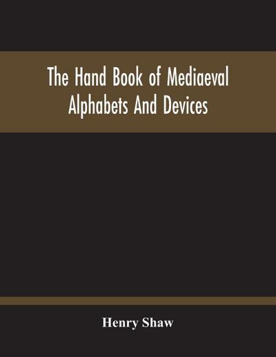 The Hand Book Of Mediaeval Alphabets And Devices