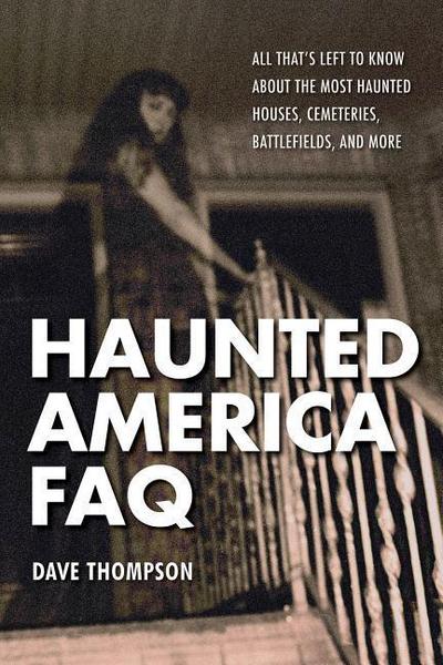 Haunted America FAQ: All That’s Left to Know about the Most Haunted Houses, Cemeteries, Battlefields, and More