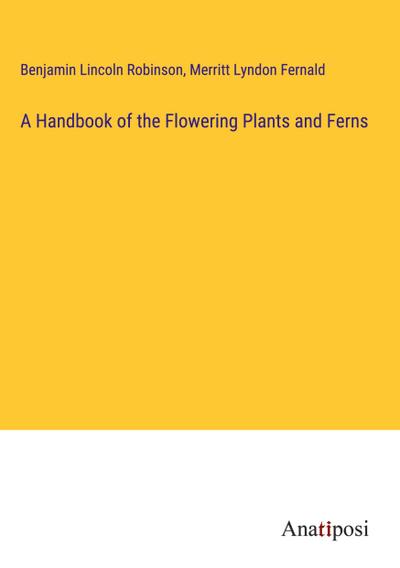 A Handbook of the Flowering Plants and Ferns
