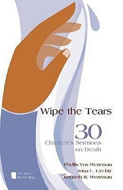 Wipe the Tears: 30 Children’s Sermons on Death