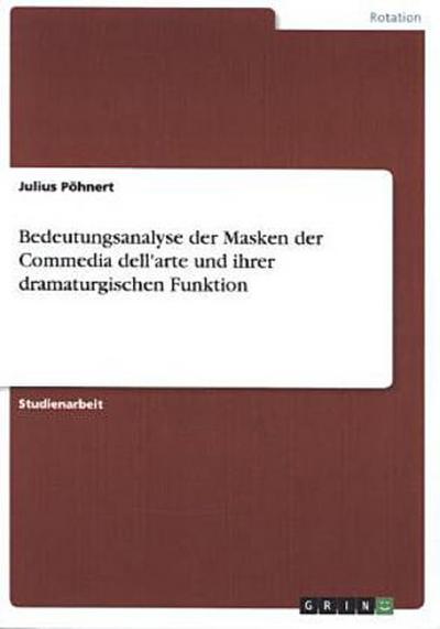 Bedeutungsanalyse der Masken der Commedia dell’arte und ihrer dramaturgischen Funktion