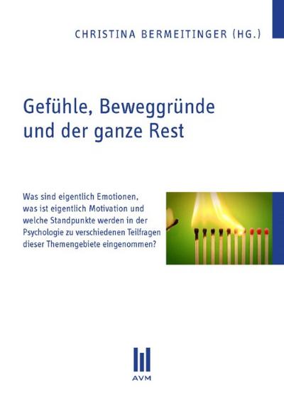 Gefühle, Beweggründe und der ganze Rest: Was sind eigentlich Emotionen, was ist eigentlich Motivation und welche Standpunkte werden in der Psychologie ... Teilfragen dieser Themengebiete eingenommen?