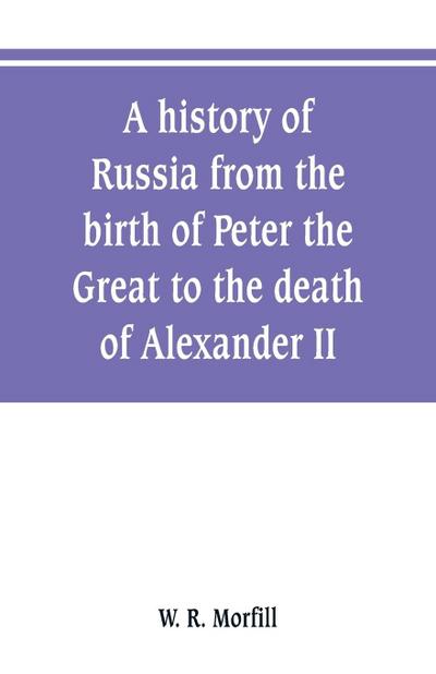 A history of Russia from the birth of Peter the Great to the death of Alexander II