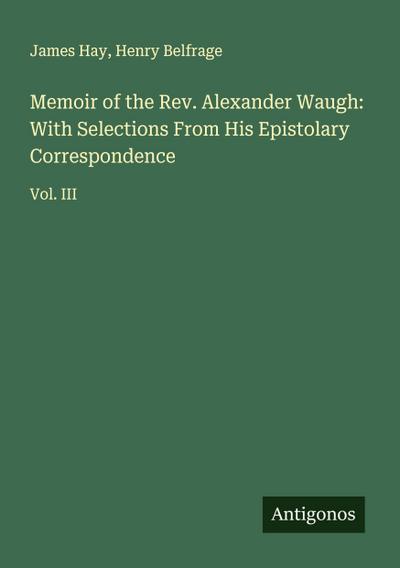 Memoir of the Rev. Alexander Waugh: With Selections From His Epistolary Correspondence