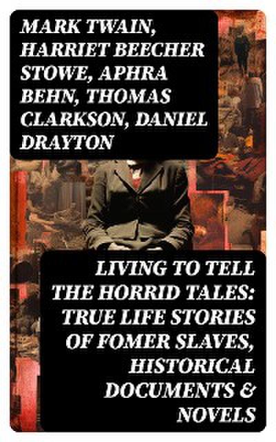 Living to Tell the Horrid Tales: True Life Stories of Fomer Slaves, Historical Documents & Novels