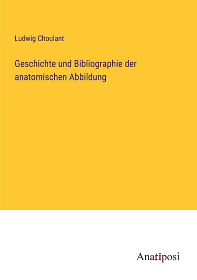 Geschichte und Bibliographie der anatomischen Abbildung