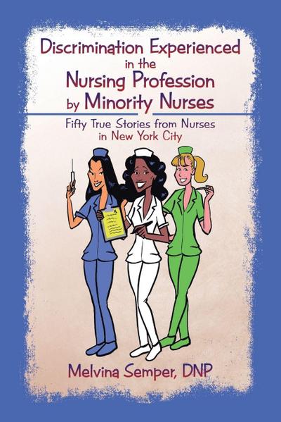 Discrimination Experienced in the Nursing Profession by Minority Nurses
