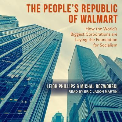 The People’s Republic of Walmart Lib/E: How the World’s Biggest Corporations Are Laying the Foundation for Socialism