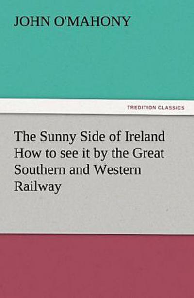 The Sunny Side of Ireland How to see it by the Great Southern and Western Railway