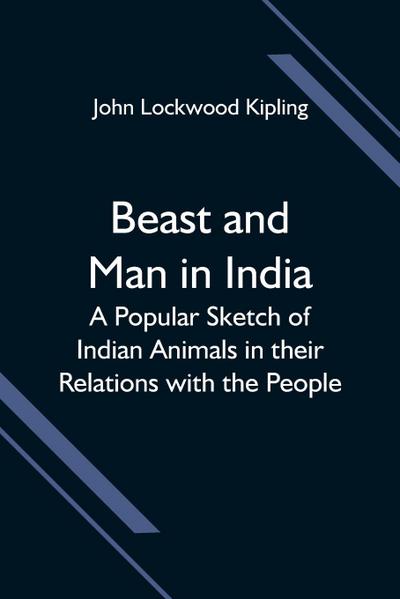 Beast And Man In India; A Popular Sketch Of Indian Animals In Their Relations With The People