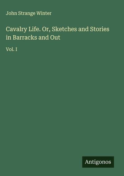 Cavalry Life. Or, Sketches and Stories in Barracks and Out