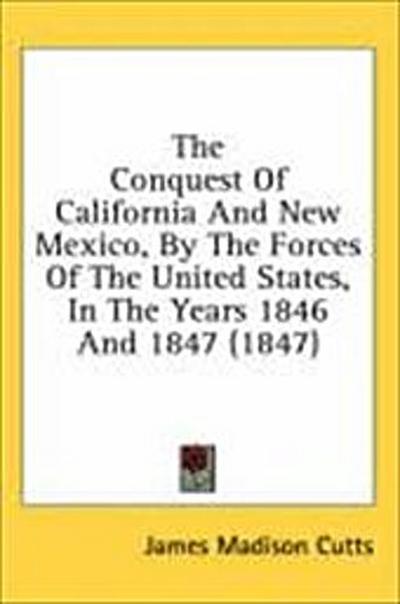 The Conquest Of California And New Mexico, By The Forces Of The United States, In The Years 1846 And 1847 (1847)