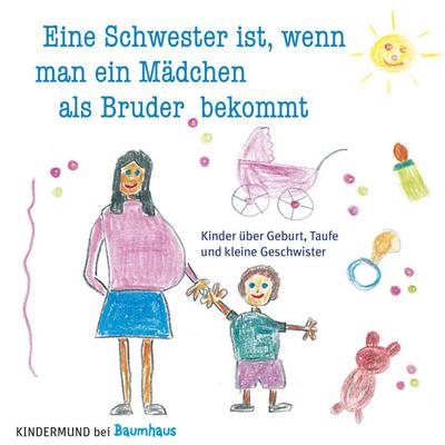 Eine Schwester ist, wenn man ein Mädchen als Bruder bekommt: Kinder über Geburt, Taufe und kleine Geschwister. Kindermund bei Baumhaus