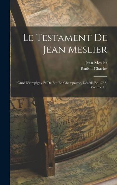 Le Testament De Jean Meslier: Curé D’etrepigny Et De But En Champagne, Décédé En 1733, Volume 1...