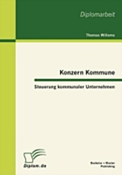 Konzern Kommune: Steuerung kommunaler Unternehmen