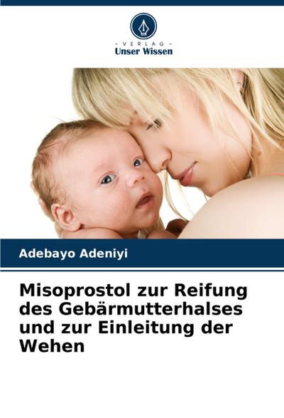 Misoprostol zur Reifung des Gebärmutterhalses und zur Einleitung der Wehen