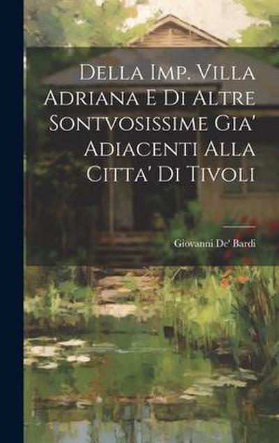 Della Imp. Villa Adriana E Di Altre Sontvosissime Gia’ Adiacenti Alla Citta’ Di Tivoli