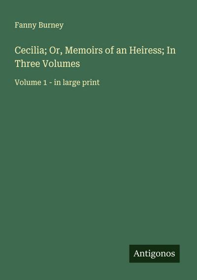Cecilia; Or, Memoirs of an Heiress; In Three Volumes