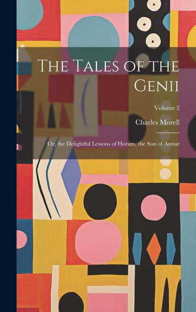 The Tales of the Genii: Or, the Delightful Lessons of Horam, the Son of Asmar; Volume 2