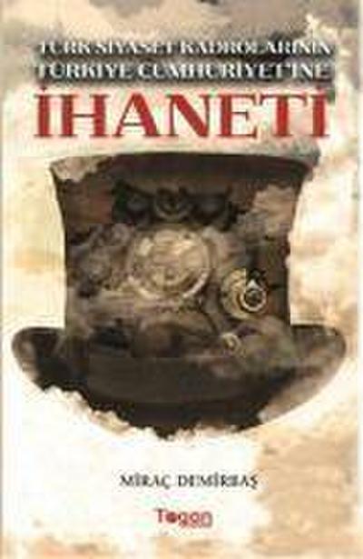 Türk Siyaset Kadrolarinin Türkiye Cumhuriyetine Ihaneti