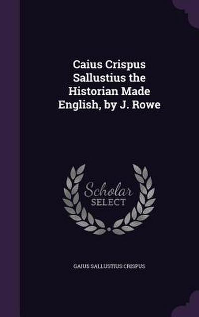 Caius Crispus Sallustius the Historian Made English, by J. Rowe
