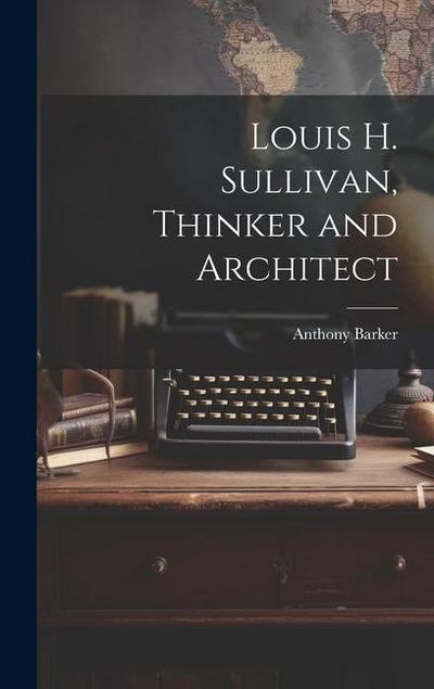 Louis H. Sullivan, Thinker and Architect