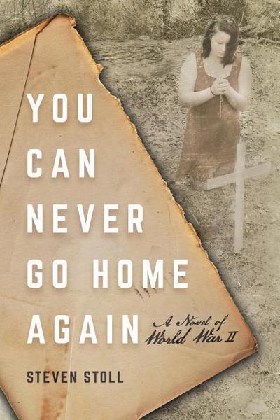 You Can Never Go Home Again: A Novel of World War II