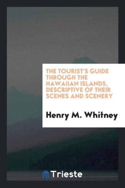 The Tourist’s Guide Through the Hawaiian Islands, Descriptive of Their Scenes and Scenery