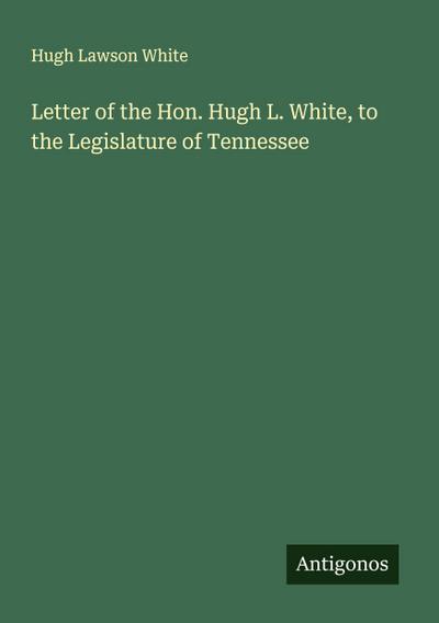 Letter of the Hon. Hugh L. White, to the Legislature of Tennessee