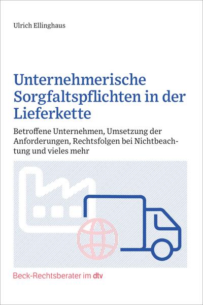 Unternehmerische Sorgfaltspflichten in der Lieferkette: Betroffene Unternehmen, Umsetzung der Anforderungen, Rechtsfolgen bei Nichtbeachtung und ... Ratgeber Recht im dtv / Rechtsberater Recht)