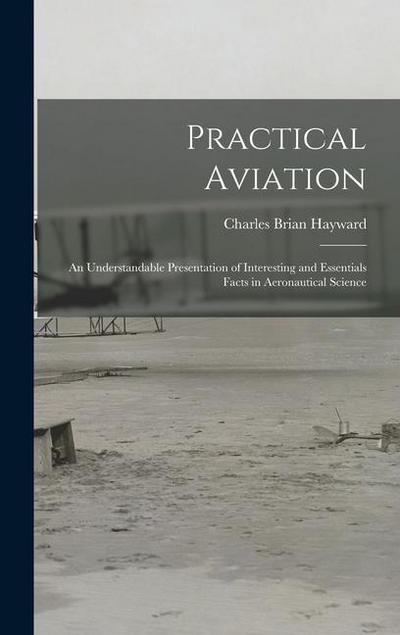 Practical Aviation: An Understandable Presentation of Interesting and Essentials Facts in Aeronautical Science
