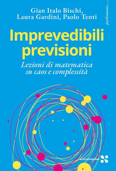 Imprevedibili previsioni. Lezioni di matematica su caos e complessità