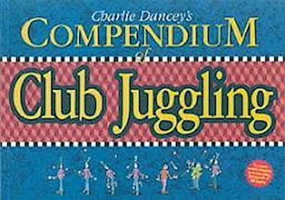 Dancey, C: Charlie Dancey’s Compendium of Club Juggling