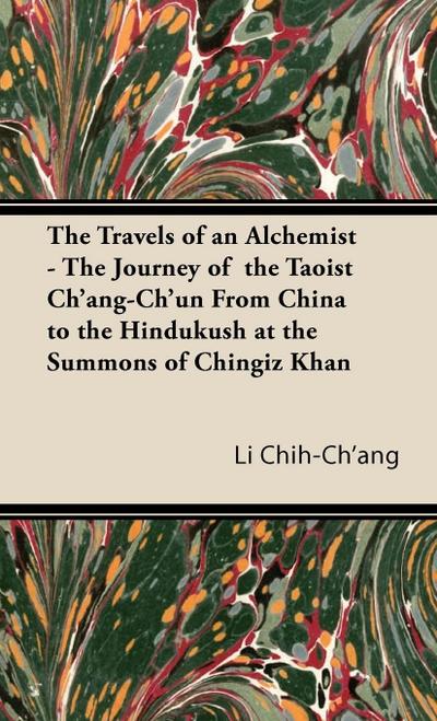 The Travels of an Alchemist - The Journey of the Taoist Ch’ang-Ch’un from China to the Hindukush at the Summons of Chingiz Khan