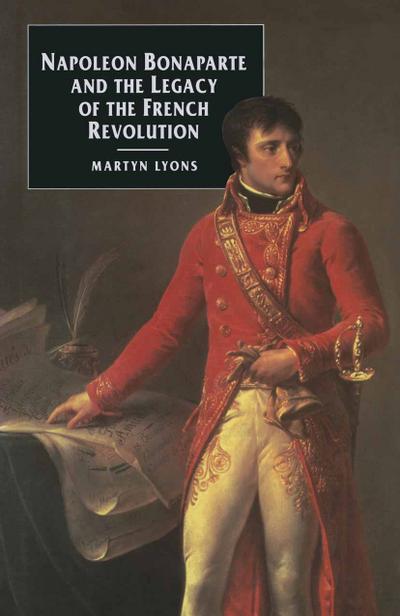 Napoleon Bonaparte and the Legacy of the French Revolution