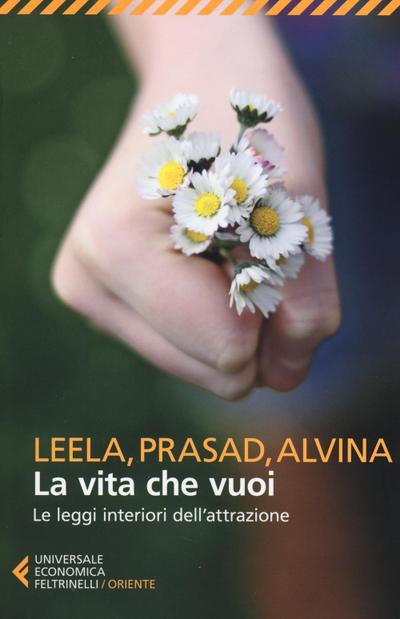 La vita che vuoi. Le leggi interiori dell’attrazione