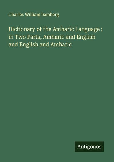 Dictionary of the Amharic Language :  in Two Parts, Amharic and English and English and Amharic