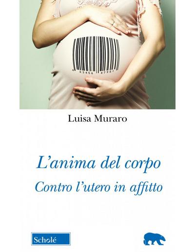 L’ anima del corpo. Contro l’utero in affitto