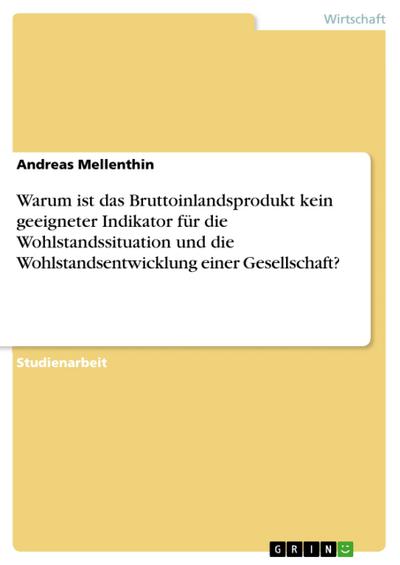 Warum ist das Bruttoinlandsprodukt kein geeigneter Indikator für die Wohlstandssituation und die Wohlstandsentwicklung einer Gesellschaft?