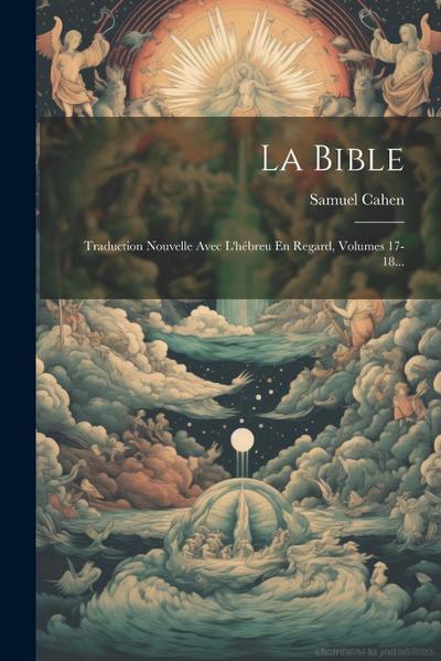 La Bible: Traduction Nouvelle Avec L’hébreu En Regard, Volumes 17-18...