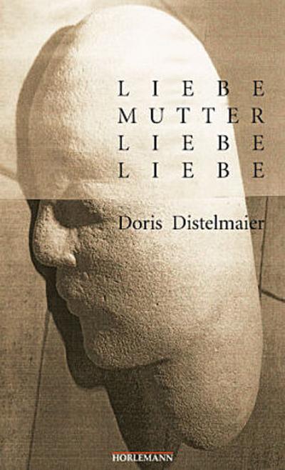 Liebe Mutter, liebe Liebe: Erzählungen - Doris Distelmaier-Haas