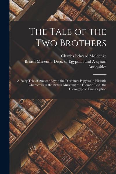 The Tale of the Two Brothers: A Fairy Tale of Ancient Egypt; the D’orbiney Papyrus in Hieratic Characters in the British Museum; the Hieratic Text